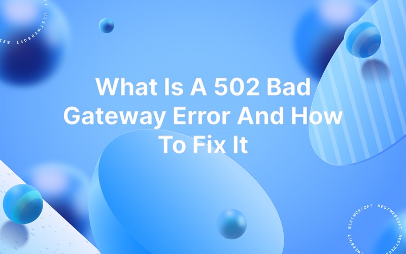 What Is A 502 Bad Gateway Error And How To Fix It